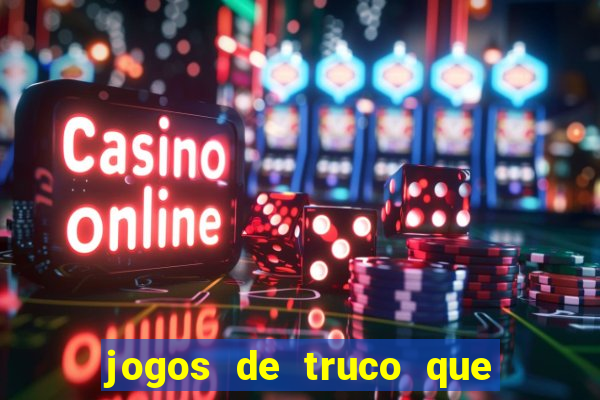 jogos de truco que ganha dinheiro